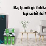 MÁY LỌC NƯỚC CHO GIA ĐÌNH TỐT NHẤT HIỆN NAY