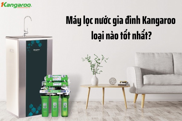 MÁY LỌC NƯỚC CHO GIA ĐÌNH TỐT NHẤT HIỆN NAY